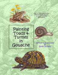 Title: Painting Toads & Turtles in Gouache, Author: Sandy Williams