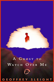 Title: A Ghost To Watch Over Me, Author: Geoffrey Sleight