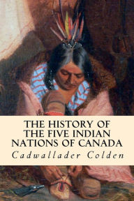Title: The History of the Five Indian Nations of Canada, Author: Cadwallader Colden