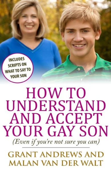 How to Understand and Accept Your Gay Son: (Even If You're Not Sure You Can)