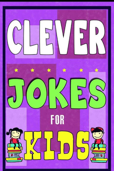 Clever Jokes For Kids Book: The Most Brilliant Collection of Brainy Jokes for Kids. Hilarious and Cunning Joke Book for Early and Beginner Readers. For All Young and Smart Fun Lovers!