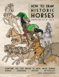 Title: How to Draw Historic Horses: Everything you ever wanted to know about drawing horses - hardware - history - mythology, Author: Jessica Magnus-Rockeman