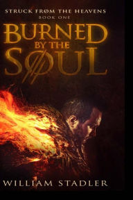 Title: Burned by the Soul (Struck from the Heavens Book 1), Author: William Stadler