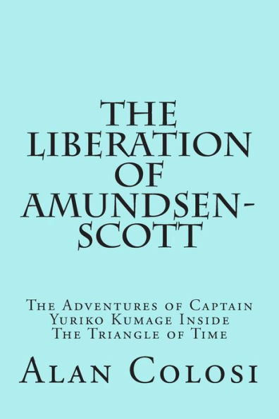 THE LIBERATION OF AMUNDSEN-SCOTT (First Edition): The Adventures of Captain Yuriko Kumage Inside The Triangle of Time