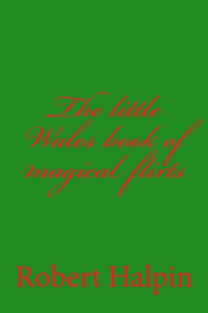 Title: The little Wales book of magical flirts, Author: Robert Anthony Halpin