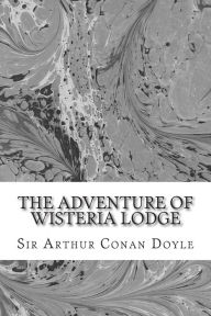 Title: The Adventure Of Wisteria Lodge: (Sir Arthur Conan Doyle Classics Collection), Author: Arthur Conan Doyle