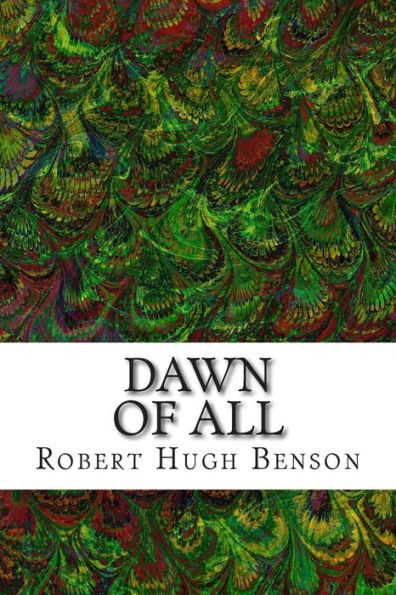 Dawn Of All: (Robert Hugh Benson Classics Collection)