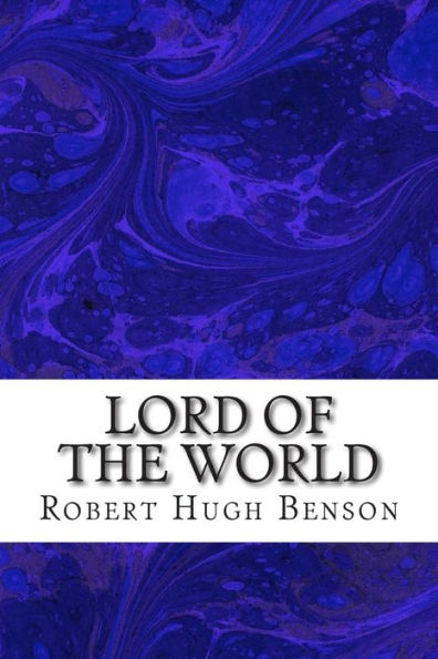 Lord Of The World: (Robert Hugh Benson Classics Collection)