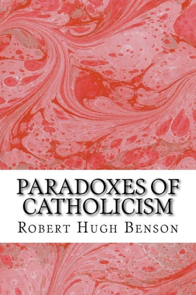 Paradoxes Of Catholicism: (Robert Hugh Benson Classics Collection)