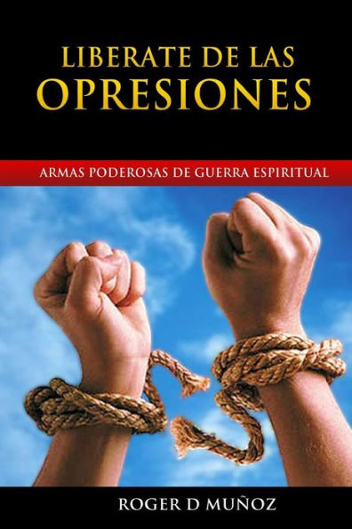 Liberate de las Opresiones: Armas Poderosas de Guerra Espiritual