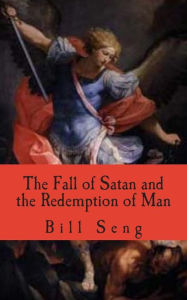 Title: The Fall of Satan and the Redemption of Man: How Satan fell and man was saved, Author: Bill Seng