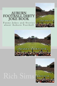 Title: Auburn Football Dirty Joke Book: Funny Jokes and Stories about Auburn Football, Author: Rich Sims