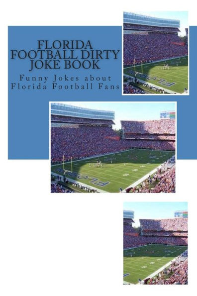 Florida Football Dirty Joke Book: Funny Jokes about Florida Football Fans