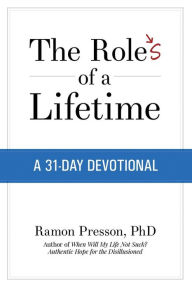 Title: The Roles of a Lifetime: A 31-Day Devotional, Author: Ramon L Presson Ph D