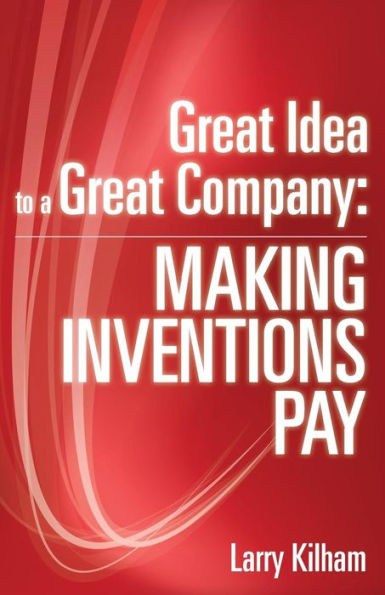 Great Idea to a Great Company: Making Inventions Pay