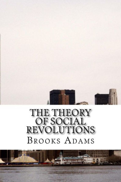 The Theory of Social Revolutions: (Brooks Adams Classics Collection)