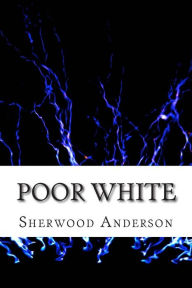 Title: Poor White: (Sherwood Anderson Classics Collection), Author: Sherwood Anderson