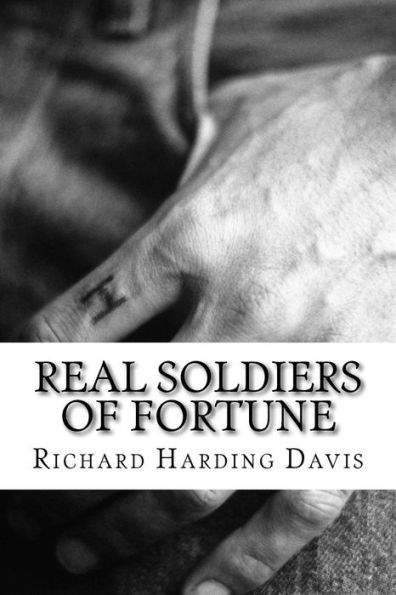 Real Soldiers Of Fortune: (Richard Harding Davis Classics Collection)