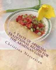 Title: A Taste of Armenia: Traditional Recipes for the Armenian Cook, Author: Christina Nersesian