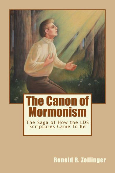The Canon of Mormonism: The Saga of How the LDS Scriptures Came To Be