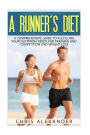 A Runner's Diet: A Comprehensive Guide to Fulfilling your Nutrition Needs for