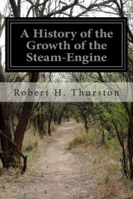 Title: A History of the Growth of the Steam-Engine, Author: Robert H Thurston