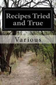 Title: Recipes Tried and True: Compiled by the Ladies aid society of the first presbyterian church, marion, ohio, Author: Various