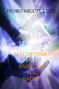 Title: Magnetismo e Energias na Saúde, Author: Pedro Miguel Cruz