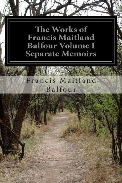 The Works of Francis Maitland Balfour Volume I Separate Memoirs