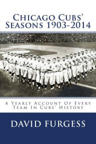 Title: Chicago Cubs Seasons 1903-2014, Author: David Furgess