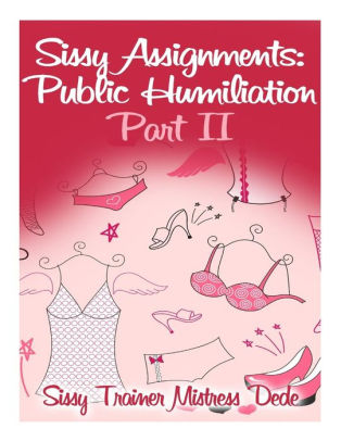 Sissy Assignments Public Humiliation Part Ii By Mistress Dede Paperback Barnes Noble