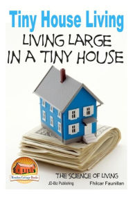 Title: Tiny House Living - Living Large In a Tiny House, Author: Fhilcar Faunillan