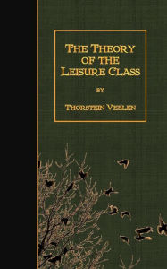 Title: The Theory of the Leisure Class, Author: Thorstein Veblen