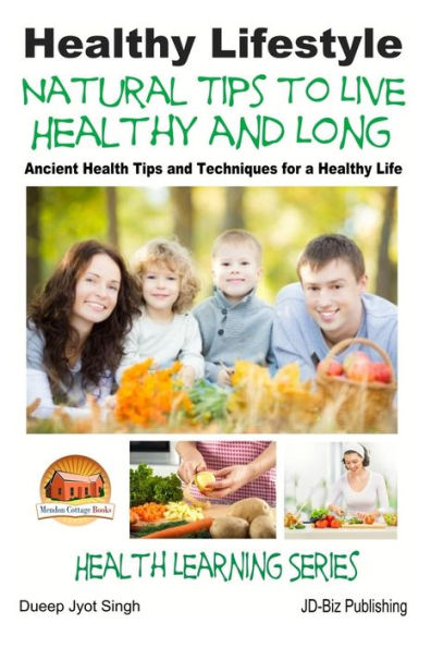 Healthy Lifestyle - Natural Tips to Live Healthy and Long - Ancient Health Tips and Techniques for a Healthy Life