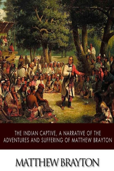 The Indian Captive, A Narrative of the Adventures and Sufferings of Matthew Brayton