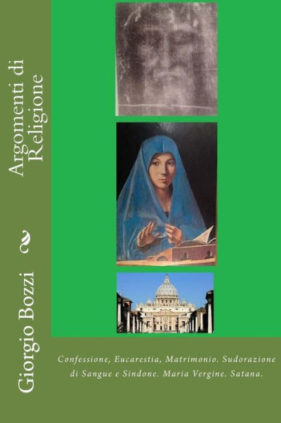 Argomenti di Religione: Confessione, Eucarestia, Matrimonio. Sudorazione di Sangue e Sindone. Maria Vergine. Satana.