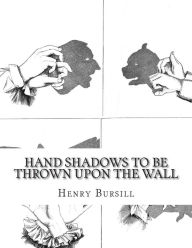 Title: Hand Shadows To Be Thrown Upon The Wall, Author: Henry Bursill