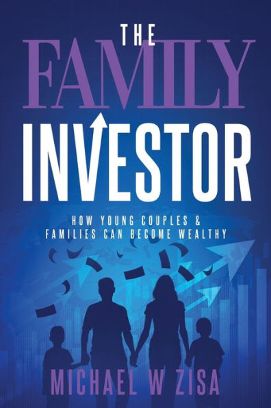 The Family Investor: How Young Couples & Families Can Become Wealthy