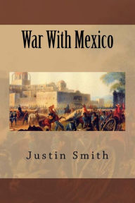 Title: War With Mexico, Author: Justin Harvey Smith