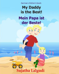 Title: German children's book: My Daddy is the Best. Mein Papa ist der Beste: German books for children.(Bilingual Edition) English German children's picture book. Children's bilingual German book.Kids German, Author: Sujatha Lalgudi