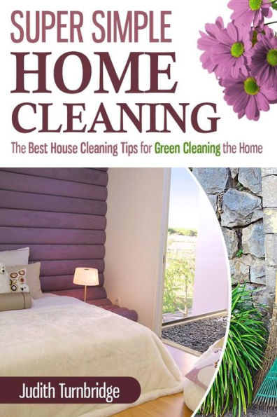 Super Simple Home Cleaning: The Best House Cleaning Tips for Green Cleaning the Home