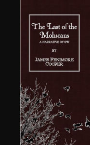 Title: The Last of the Mohicans: A Narrative of 1757, Author: James Fenimore Cooper