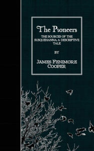 Title: The Pioneers: The Sources of the Susquehanna; A Descriptive Tale, Author: James Fenimore Cooper