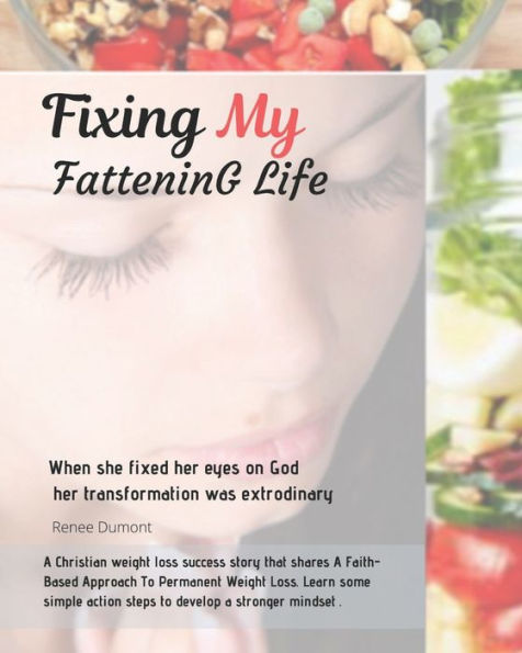 Fixing My Fattening Life: An Inspiring True Story of Success and Everything You need to Know to lose Weight Without Stress