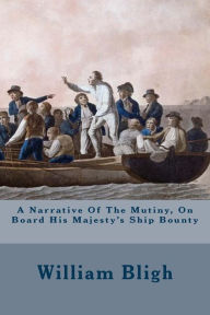 Title: A Narrative Of The Mutiny, On Board His Majesty's Ship Bounty, Author: William Bligh