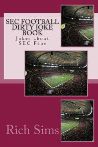 Title: SEC Football Dirty Joke Book: Jokes about SEC Fans, Author: Rich Sims