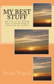 Title: My Best Stuff: the best of my Taking Care of Susan blog as chosen by my readers, Author: Susan Devine Napoli