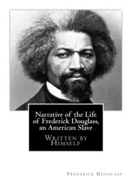 Title: Narrative of the Life of Frederick Douglass, an American Slave: Written by Himself, Author: Frederick Douglass