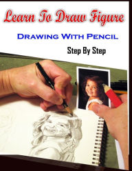 Title: Learn To Draw Figure Drawing With Pencil Step By Step: Figure Drawing Books For Absolute Beginners, Author: Gala Publication