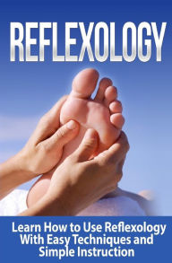 Title: Reflexology: Learn How to Use Reflexology With Easy Techniques and Simple Instruction, Author: Tatyana Williams